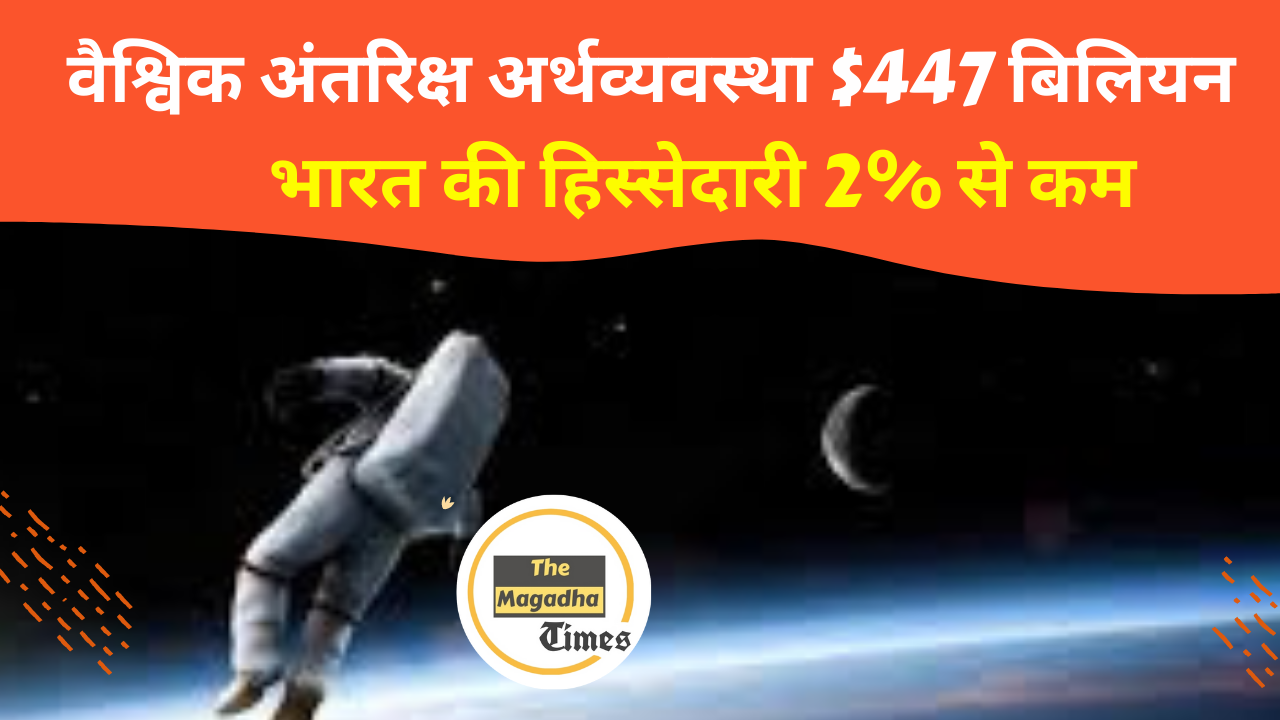वैश्विक अंतरिक्ष अर्थव्यवस्था $447 बिलियन, भारत की हिस्सेदारी 2% से कम