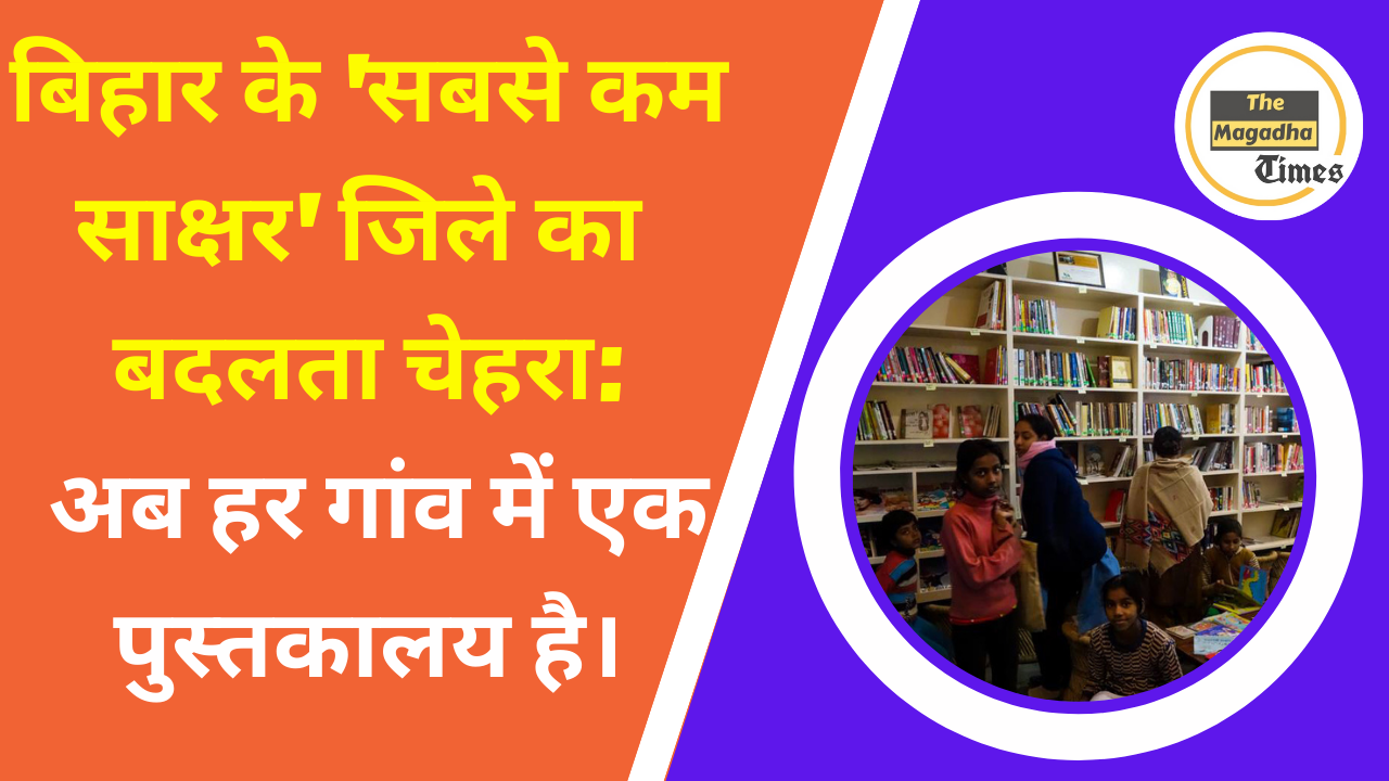 बिहार के ‘सबसे कम साक्षर’ जिले का बदलता चेहरा: अब हर गांव में एक पुस्तकालय है।